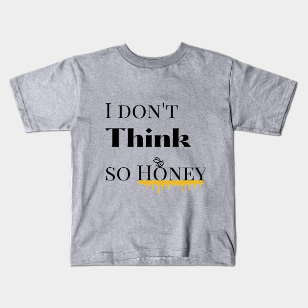 I dont think so Honey Kids T-Shirt by mindfully Integrative 